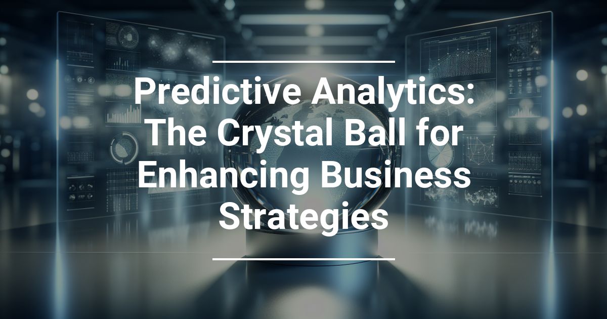 Predictive Analytics: The Crystal Ball for Business Strategies