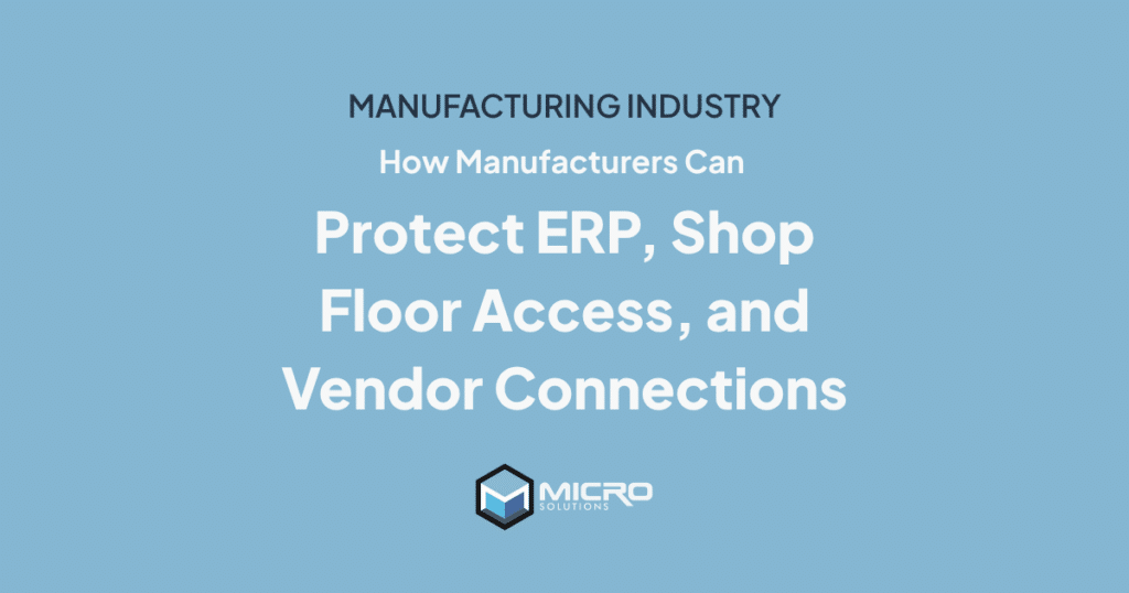 How Manufacturers Can Protect ERP, Shop Floor Access, and Vendor Connections