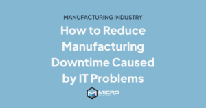 How to Reduce Manufacturing Downtime Caused by IT Problems